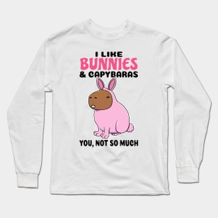 I Like Bunnies and Capybaras you not so much Long Sleeve T-Shirt